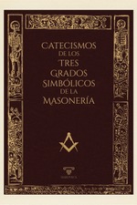 Catecismos de los tres grados simbólicos de la masonería