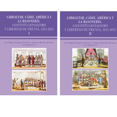 Gibraltar, Cádiz, América y la masonería. Constitucionalismo y libertad de prensa, 1812-2012 Gibraltar, Cádiz, América y la masonería. Constitucionalismo y libertad de prensa, 1812-2012